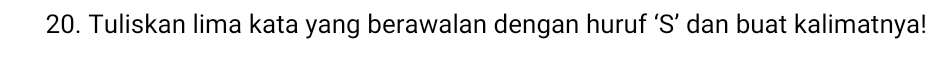 Tuliskan lima kata yang berawalan dengan huruf ‘S’ dan buat kalimatnya!