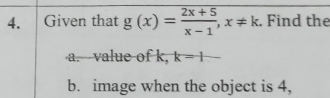 Given that g(x)= (2x+5)/x-1 , x!= k. Find the 
a. value of k, k=1-
b. image when the object is 4,