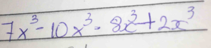 7x^3-10x^3· 8x^3+2x^3