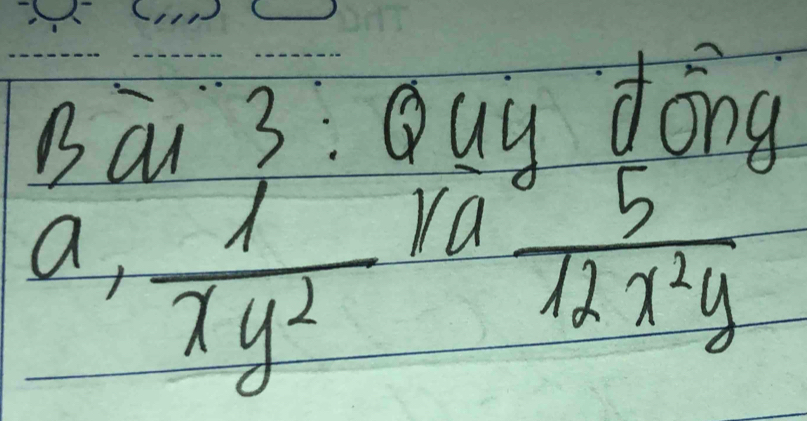 Ba3: Quy dong
ra
a,  1/xy^2   5/12x^2y 