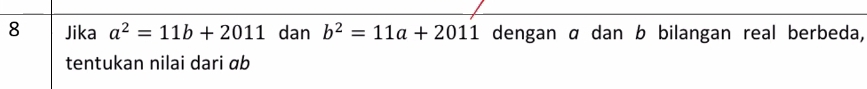 Jika a^2=11b+2011 dan b^2=11a+2011 dengan α dan b bilangan real berbeda,
tentukan nilai dari ab