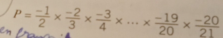 P= (-1)/2 *  (-2)/3 *  (-3)/4 * ·s *  (-19)/20 *  (-20)/21 