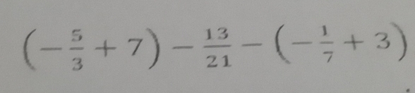 (- 5/3 +7)- 13/21 -(- 1/7 +3)