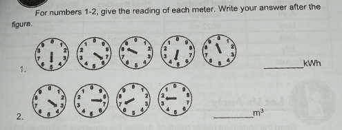 For numbers 1-2, give the reading of each meter. Write your answer after the
figure.
 
  
kWh
1,
 
2.

m^3