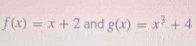 f(x)=x+2 and g(x)=x^3+4