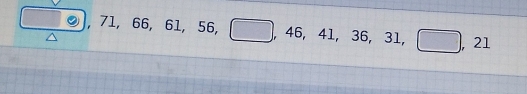 ,71, 66, 61, 56, □ , 46, 41, 36, 31, □ , 21