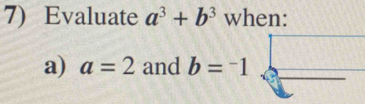 Evaluate a^3+b^3 when: 
a) a=2 and b=-1