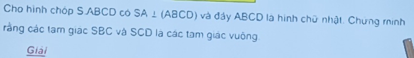 Cho hình chóp S. ABCD có SA ⊥ (ABCD) và đảy ABCD là hình chữ nhật. Chứng minh 
cằng các tạm giác SBC và SCD là các tam giác vuộng 
Giải