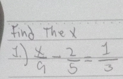 find The x
1.  x/9 - 2/5 = 1/3 