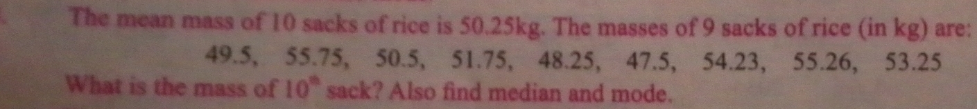 Solved: The mean mass of 10 sacks of rice is 50.25kg. The masses of 9 ...