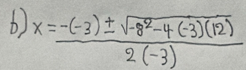 x= (-(-3)± sqrt(-8^2-4(-3)(12)))/2(-3) 