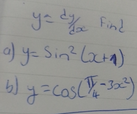 y= dy/dx Fin
a y=sin^2(x+1)
y=cos (π /4-3x^2)