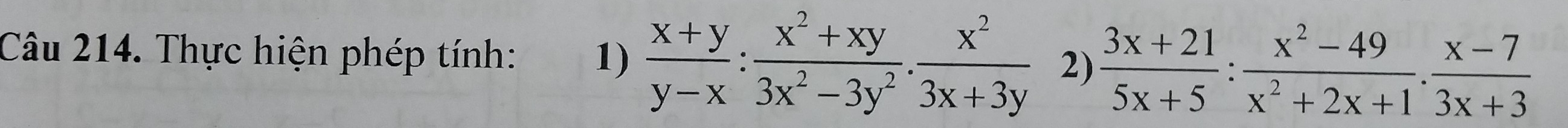 Thực hiện phép tính: 1)  (x+y)/y-x : (x^2+xy)/3x^2-3y^2 . x^2/3x+3y  2)  (3x+21)/5x+5 : (x^2-49)/x^2+2x+1 ·  (x-7)/3x+3 