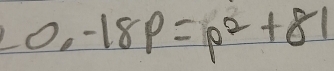 0.-18p=p^2+81