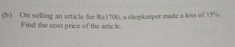 On selling an article for Rs1700, a shopkeeper made a loss of 15%. 
Find the cost price of the article.