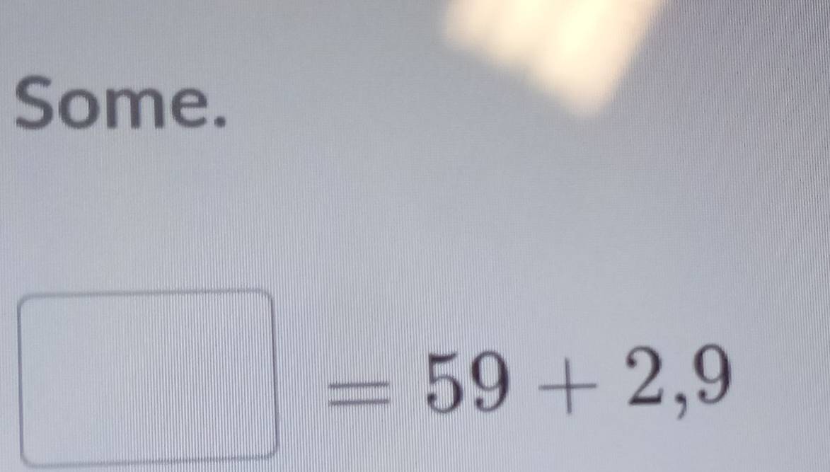 Some.
□ =59+2,9