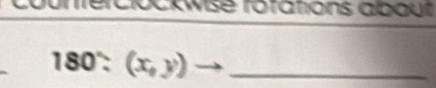 counrerclockwise rorations about
180:(x,y) to _