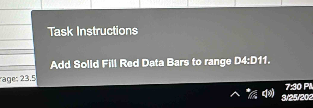 Task Instructions 
Add Solid Fill Red Data Bars to range D4: D11. 
rage: 23.5
7:30 P
3/25/202