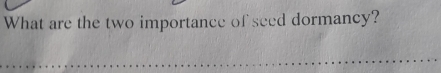 What are the two importance of seed dormancy?