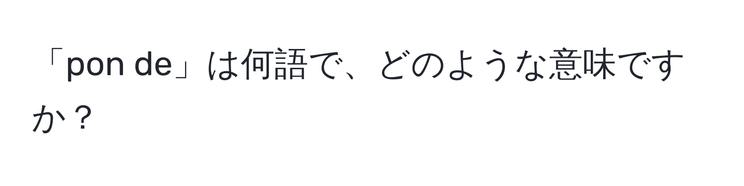 「pon de」は何語で、どのような意味ですか？