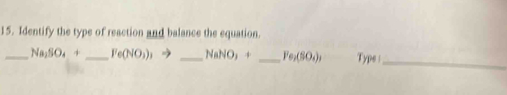 Identify the type of reaction and balance the equation. 
_ Na_2SO_4+ _  Fe(NO_3)_3 _ NaNO_3+ _  Fe_2(SO_4), Type :_