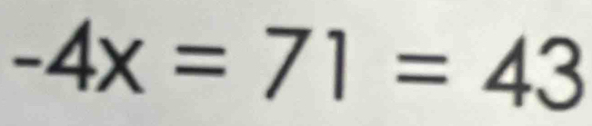 -4x=71=43