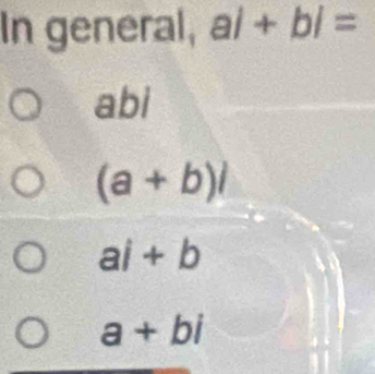 In general, ai+bi=
abi
(a+b)i
ai+b
a+bi