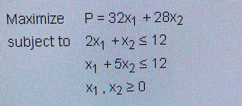 Maximize P=32x_1+28x_2
subject to 2x_1+x_2≤ 12
x_1+5x_2≤ 12
x_1,x_2≥ 0