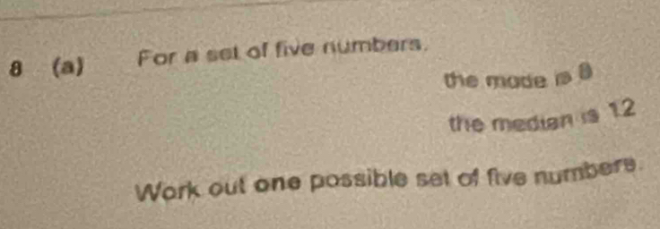 8 (a) For a set of five numbers. 
the made is 8
the median is 1.2
Work out one possible set of five numbere.