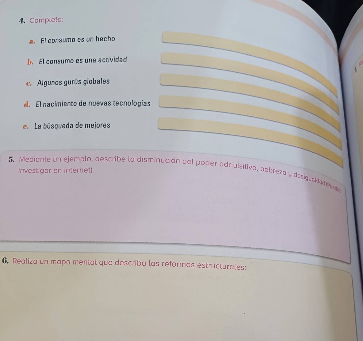 Completa: 
a. El consumo es un hecho 
b. El consumo es una actividad 

c. Algunos gurús globales 
de El nacimiento de nuevas tecnologías 
e. La búsqueda de mejores 
5. Mediante un ejemplo, describe la disminución del poder adquisitivo, pobreza y desigualdad (Puede investigar en Internet). 
6. Realiza un mapa mental que describa las reformas estructurales: