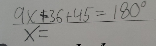 9x+36+45=180°
x=