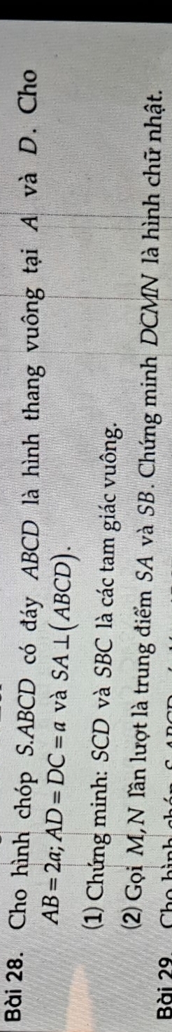 Cho hình chóp S. ABCD có đáy ABCD là hình thang vuông tại A và D. Cho
AB=2a; AD=DC=a và SA⊥ (ABCD). 
(1) Chứng minh: SCD và SBC là các tam giác vuông. 
(2) Gọi M,N Tần lượt là trung điểm SA và SB. Chứng minh DCMN là hình chữ nhật. 
Bài 29 Cho h