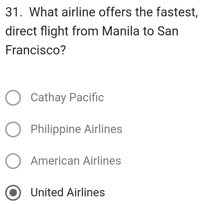 What airline offers the fastest,
direct flight from Manila to San
Francisco?
Cathay Pacific
Philippine Airlines
American Airlines
United Airlines