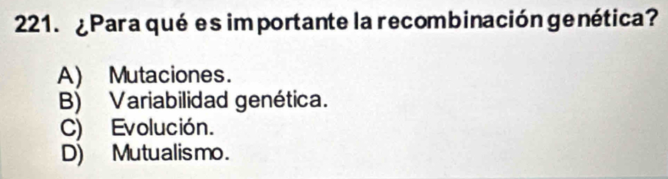 ¿Para qué es im portante la recombinacióngenética?
A) Mutaciones.
B) Variabilidad genética.
C) Evolución.
D) Mutualismo.