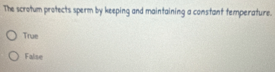 The scrotum protects sperm by keeping and maintaining a constant temperature.
True
False