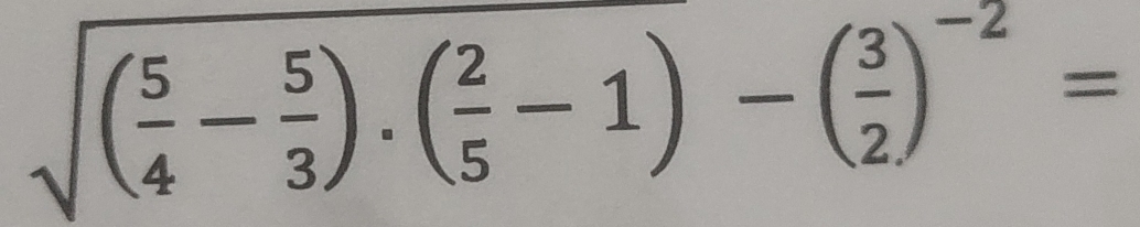 sqrt((frac 5)4- 5/3 ).( 2/5 -1)-( 3/2 )^-2=