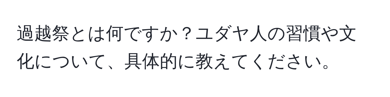 過越祭とは何ですか？ユダヤ人の習慣や文化について、具体的に教えてください。