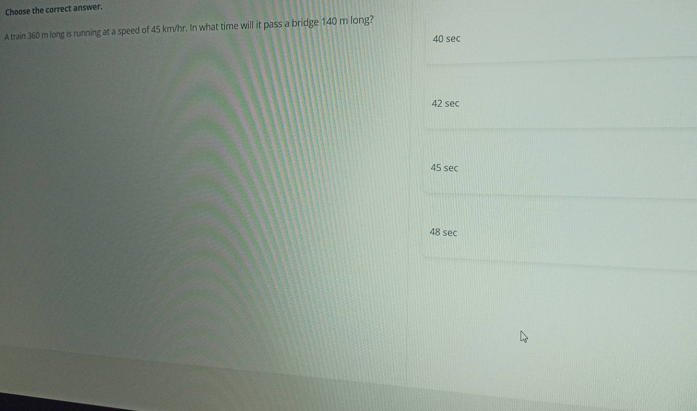 Choose the correct answer.
A train 360 m long is running at a speed of 45 km/hr. In what time will it pass a bridge 140 m long?
40 sec
42 sec
45 sec
48 sec