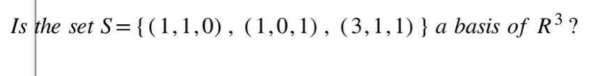 Is the set S= (1,1,0),(1,0,1),(3,1,1) a basis of R^3 ?