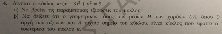 Δίνεται ο κύκλος x:(x-3)^2+y^2=9
α) Να βρείτεαοτιςαπιαραμιετρικές εξιοκιδοειςαοτουακόκλου 
β) Να δεἰξετε ότι ο γεωμετρικός τόποςτωνμέσων Μ των χορδών ΟΑ, όπου 
αρχήτων αξόνων και Α τυχαίο σημείο του κύκλουί είναι κύκλος που εφάππτεται 
εοωτερικά του κύκλου κ.