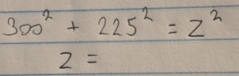 300^2+225^2=z^2
2=