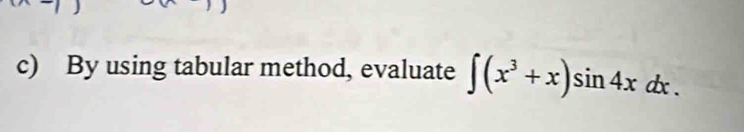 By using tabular method, evaluate ∈t (x^3+x)sin 4xdx.