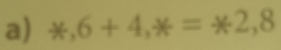 *,6+4, ast =ast 2,8