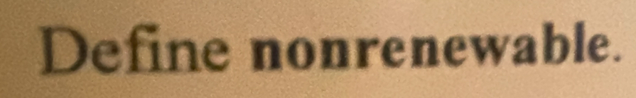 Define nonrenewable.