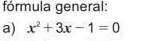 fórmula general: 
a) x^2+3x-1=0