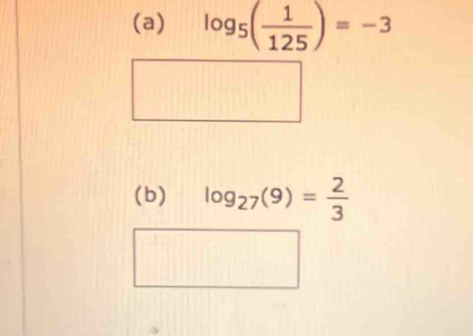 log _5( 1/125 )=-3
(b) log _27(9)= 2/3 