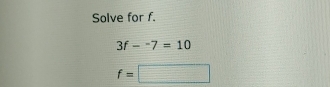 Solve for f.
3f-^-7=10
f=□