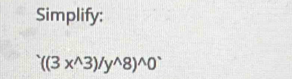 Simplify:
((3x^(wedge)3)/y^(wedge)8)^wedge 0^(wedge)