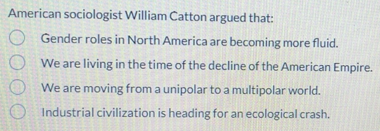 Solved: American sociologist William Catton argued that: Gender roles ...