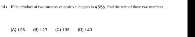 If the product of two successive positive integers is 4556, find the sum of these two numbers.
(A) 125 (B) 127 (C) 135 (D) 143